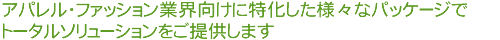 アパレル業界向けに特化した様々なパッケージでトータルソリューションをご提供します。